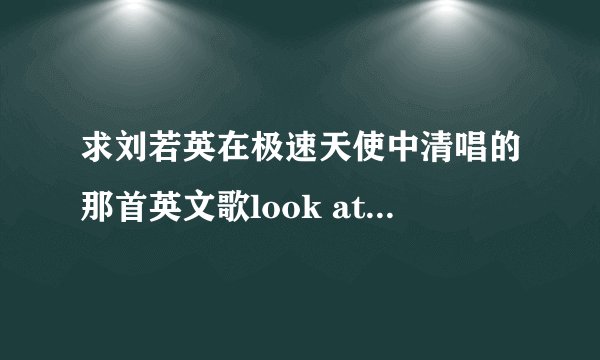 求刘若英在极速天使中清唱的那首英文歌look at you girl mp3