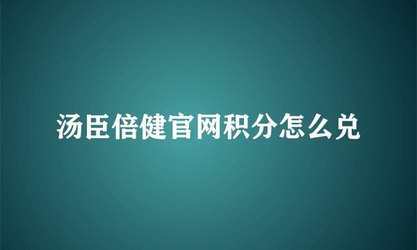 汤臣倍健官网积分怎么兑