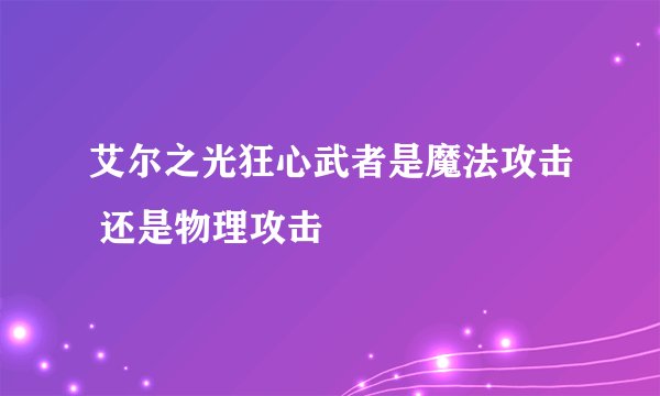 艾尔之光狂心武者是魔法攻击 还是物理攻击