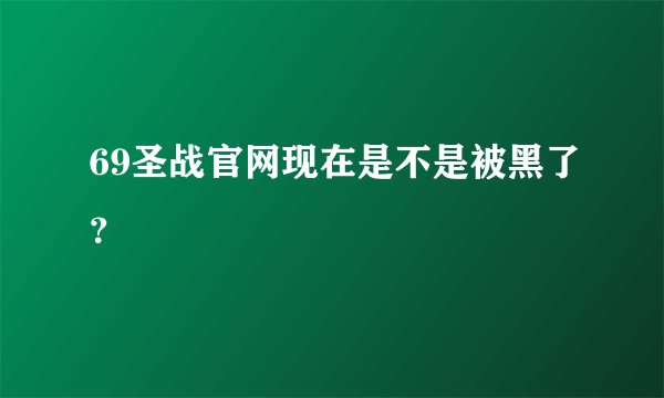 69圣战官网现在是不是被黑了？