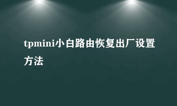 tpmini小白路由恢复出厂设置方法