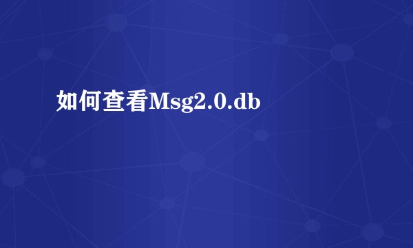 如何查看Msg2.0.db