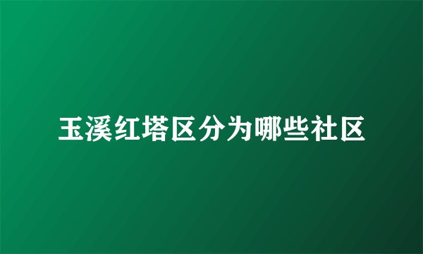 玉溪红塔区分为哪些社区