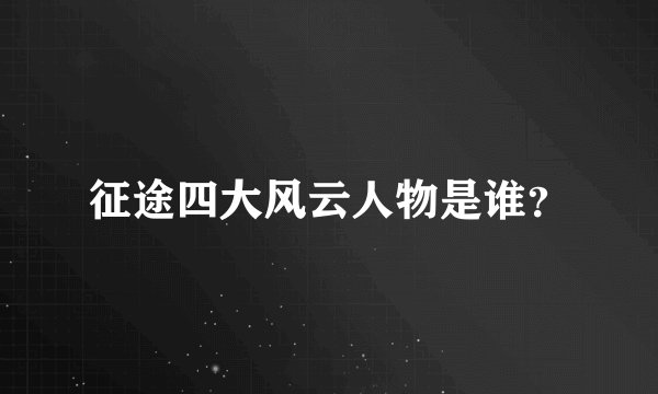 征途四大风云人物是谁？