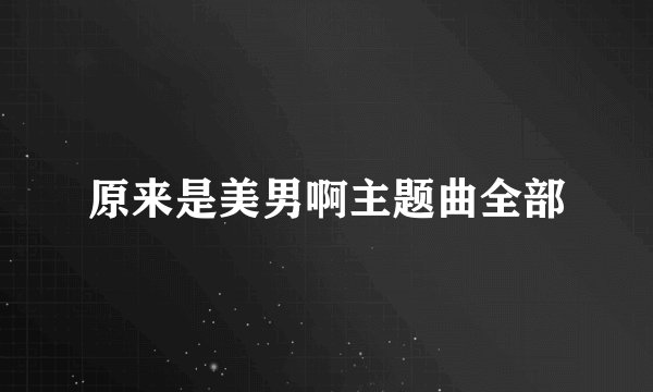 原来是美男啊主题曲全部