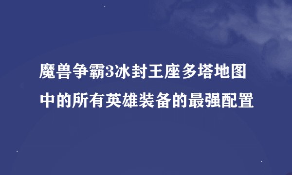 魔兽争霸3冰封王座多塔地图中的所有英雄装备的最强配置