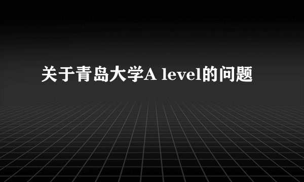 关于青岛大学A level的问题