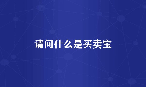 请问什么是买卖宝