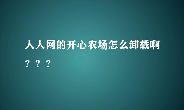 人人网的开心农场怎么卸载啊？？？