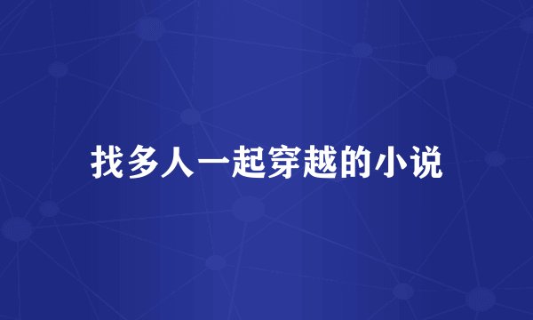 找多人一起穿越的小说