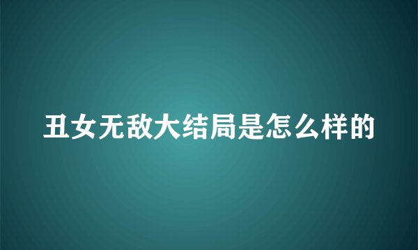 丑女无敌大结局是怎么样的