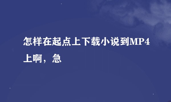 怎样在起点上下载小说到MP4上啊，急
