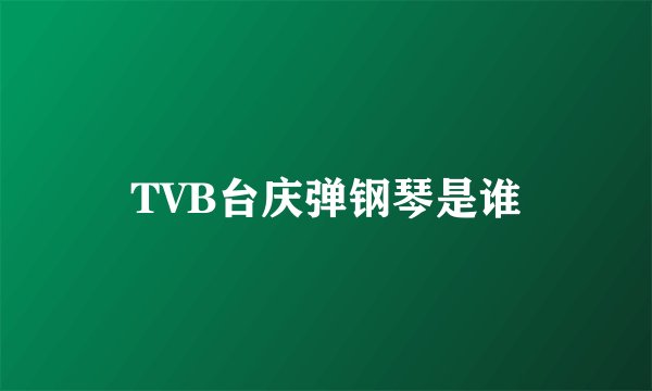 TVB台庆弹钢琴是谁