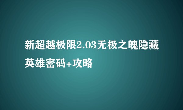 新超越极限2.03无极之魄隐藏英雄密码+攻略