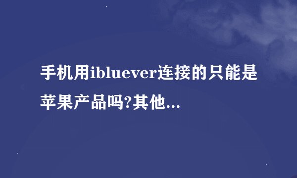 手机用ibluever连接的只能是苹果产品吗?其他牌子的平板电脑可以吗?