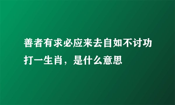 善者有求必应来去自如不讨功打一生肖，是什么意思