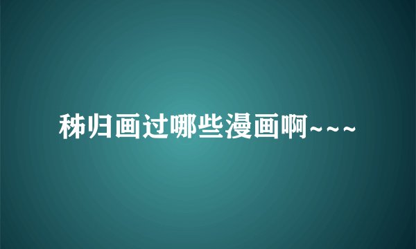 秭归画过哪些漫画啊~~~