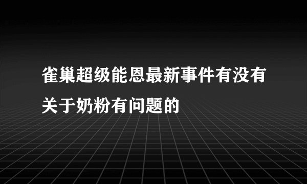 雀巢超级能恩最新事件有没有关于奶粉有问题的