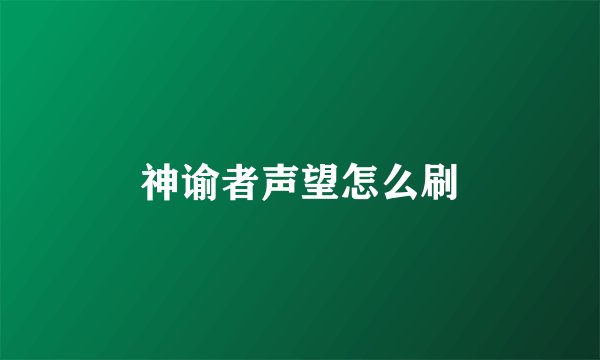 神谕者声望怎么刷