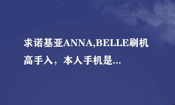 求诺基亚ANNA,BELLE刷机高手入，本人手机是C601