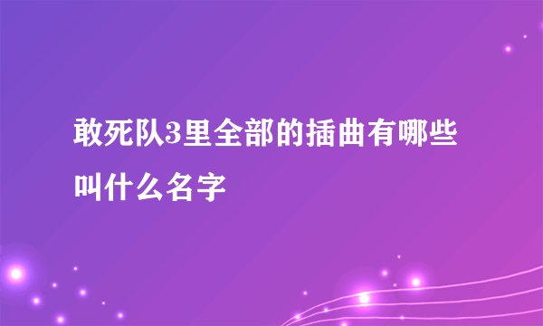 敢死队3里全部的插曲有哪些叫什么名字