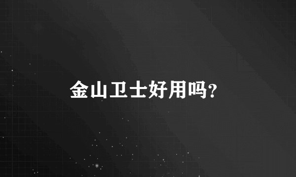 金山卫士好用吗？