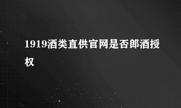 1919酒类直供官网是否郎酒授权