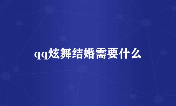 qq炫舞结婚需要什么