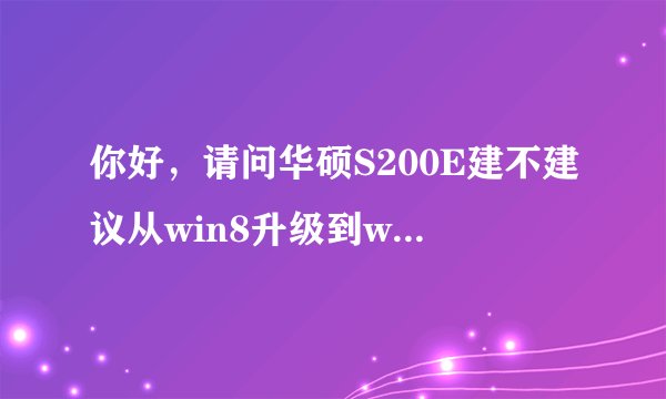你好，请问华硕S200E建不建议从win8升级到win8.1