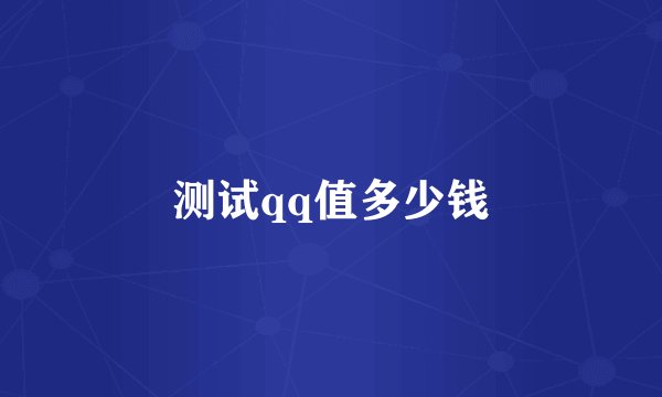 测试qq值多少钱