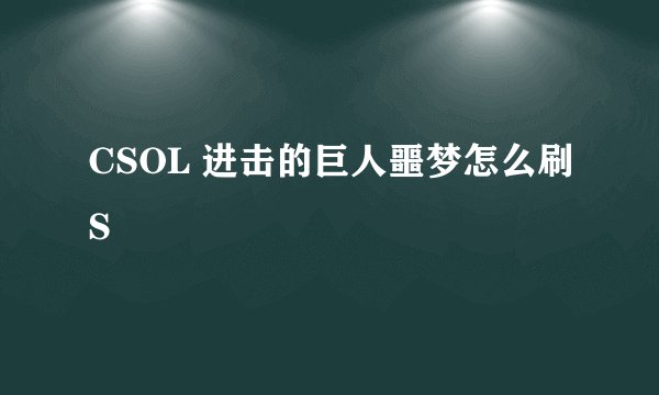 CSOL 进击的巨人噩梦怎么刷S