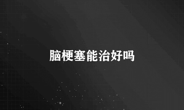脑梗塞能治好吗