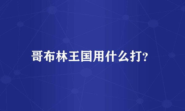哥布林王国用什么打？