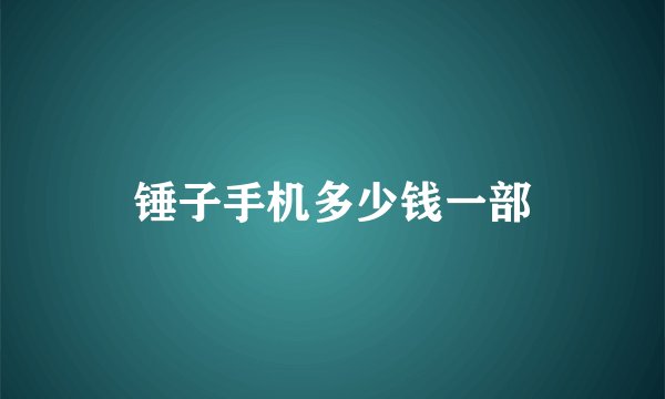 锤子手机多少钱一部
