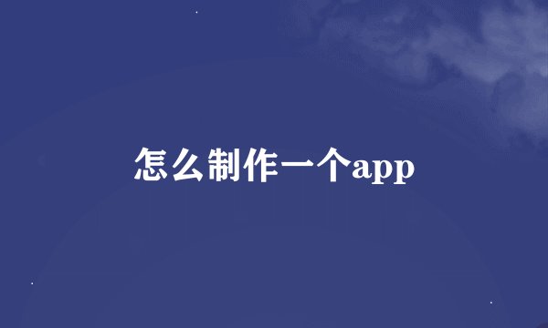 怎么制作一个app