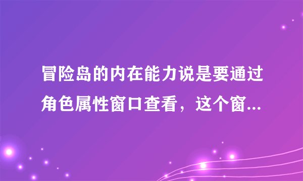 冒险岛的内在能力说是要通过角色属性窗口查看，这个窗口在哪，怎么打开