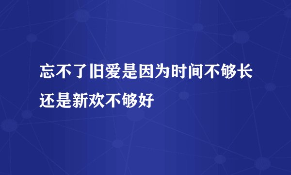 忘不了旧爱是因为时间不够长还是新欢不够好