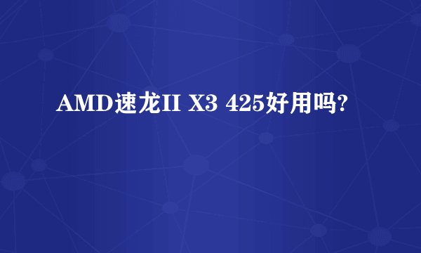 AMD速龙II X3 425好用吗?