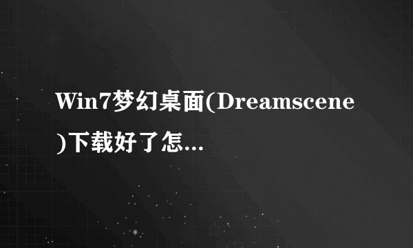 Win7梦幻桌面(Dreamscene)下载好了怎么设置动态桌面呀 求指教