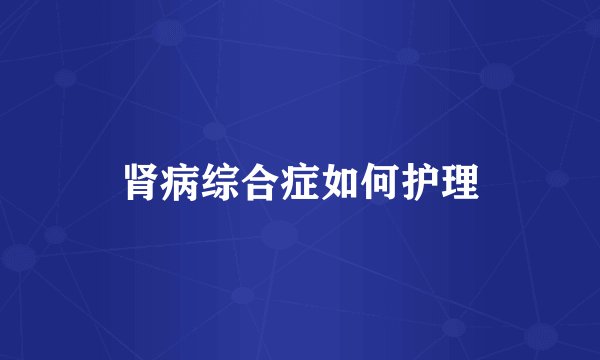 肾病综合症如何护理
