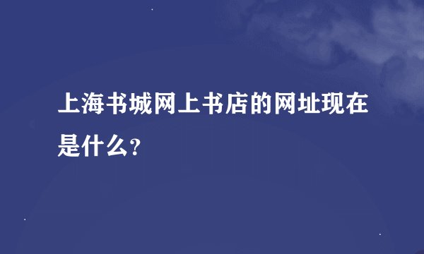 上海书城网上书店的网址现在是什么？