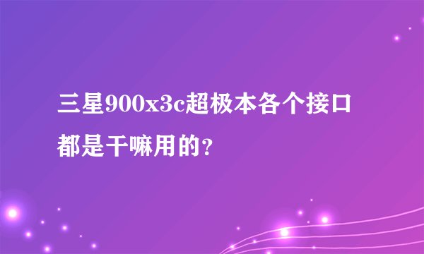三星900x3c超极本各个接口都是干嘛用的？