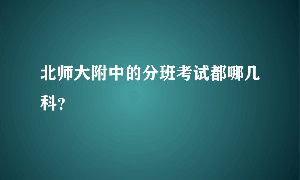 北师大附中的分班考试都哪几科？