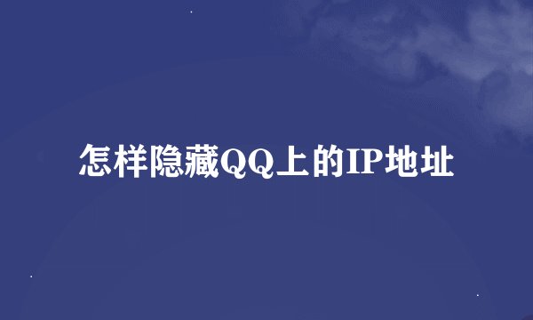 怎样隐藏QQ上的IP地址