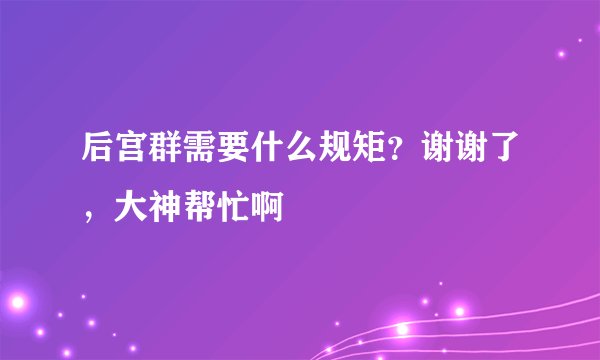 后宫群需要什么规矩？谢谢了，大神帮忙啊