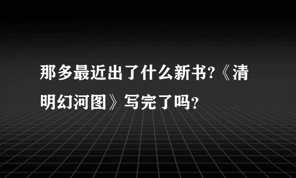 那多最近出了什么新书?《清明幻河图》写完了吗？