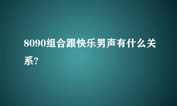 8090组合跟快乐男声有什么关系?