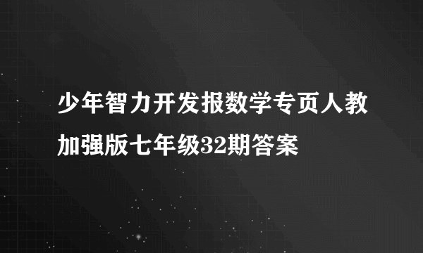 少年智力开发报数学专页人教加强版七年级32期答案