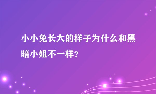 小小兔长大的样子为什么和黑暗小姐不一样？