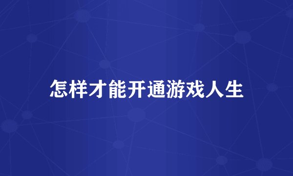 怎样才能开通游戏人生